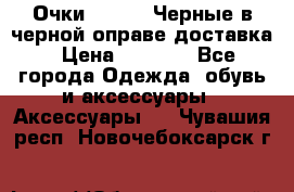 Очки Ray Ban Черные в черной оправе доставка › Цена ­ 6 000 - Все города Одежда, обувь и аксессуары » Аксессуары   . Чувашия респ.,Новочебоксарск г.